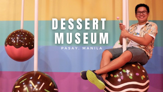 PASAY | The Dessert Museum: Favorite Desserts Come to Life